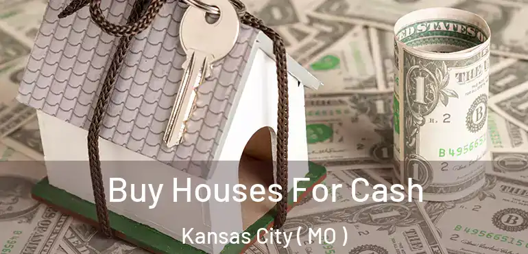  Buy Houses For Cash Kansas City ( MO )
