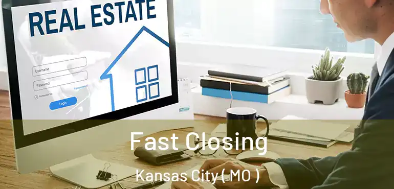  Fast Closing Kansas City ( MO )