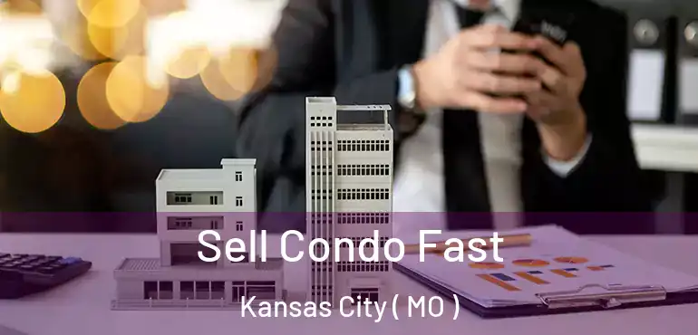  Sell Condo Fast Kansas City ( MO )