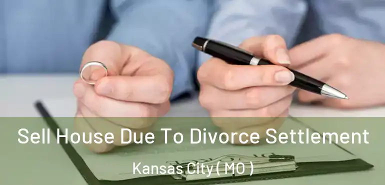  Sell House Due To Divorce Settlement Kansas City ( MO )