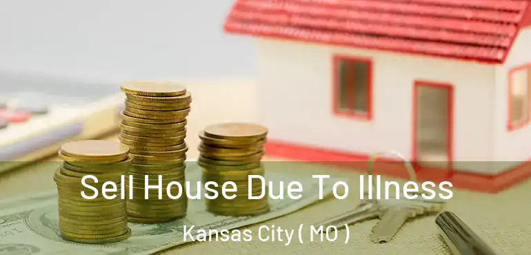  Sell House Due To Illness Kansas City ( MO )