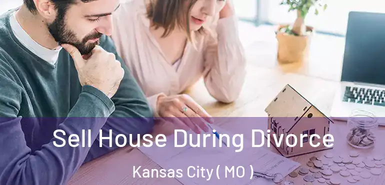  Sell House During Divorce Kansas City ( MO )