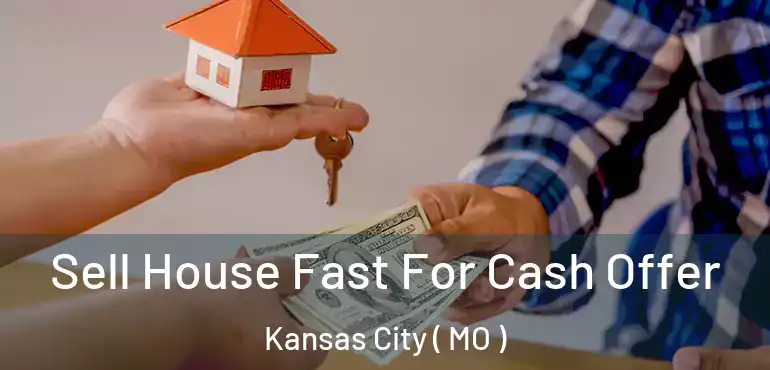  Sell House Fast For Cash Offer Kansas City ( MO )