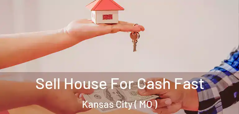  Sell House For Cash Fast Kansas City ( MO )