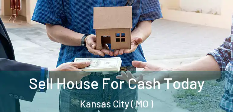  Sell House For Cash Today Kansas City ( MO )