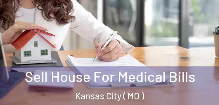  Sell House For Medical Bills Kansas City ( MO )