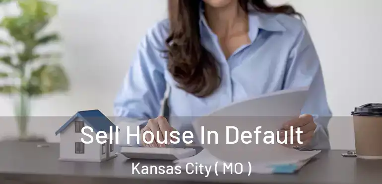  Sell House In Default Kansas City ( MO )