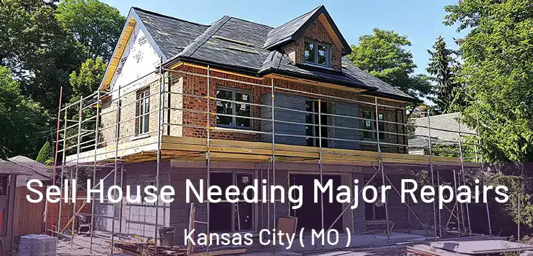  Sell House Needing Major Repairs Kansas City ( MO )