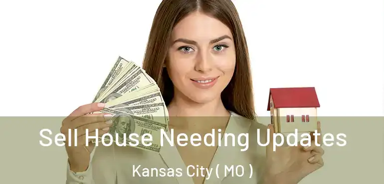  Sell House Needing Updates Kansas City ( MO )