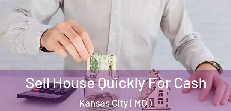  Sell House Quickly For Cash Kansas City ( MO )
