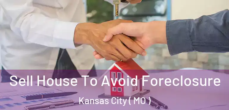  Sell House To Avoid Foreclosure Kansas City ( MO )