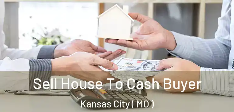  Sell House To Cash Buyer Kansas City ( MO )
