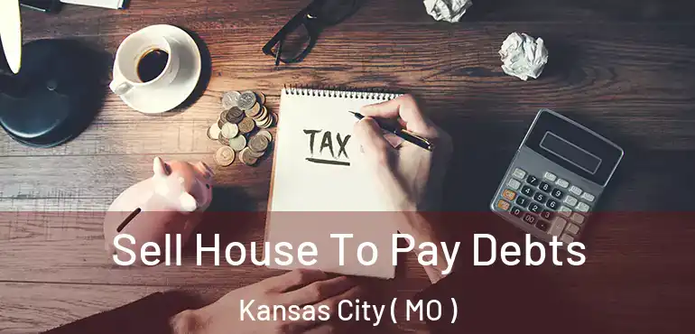  Sell House To Pay Debts Kansas City ( MO )