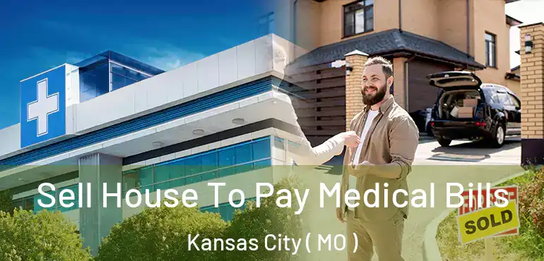  Sell House To Pay Medical Bills Kansas City ( MO )