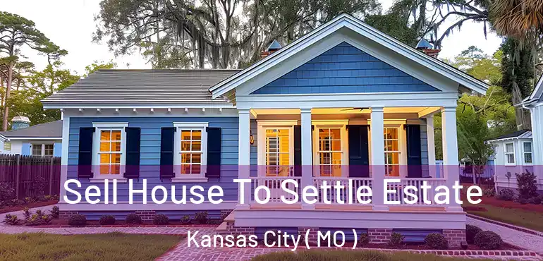  Sell House To Settle Estate Kansas City ( MO )