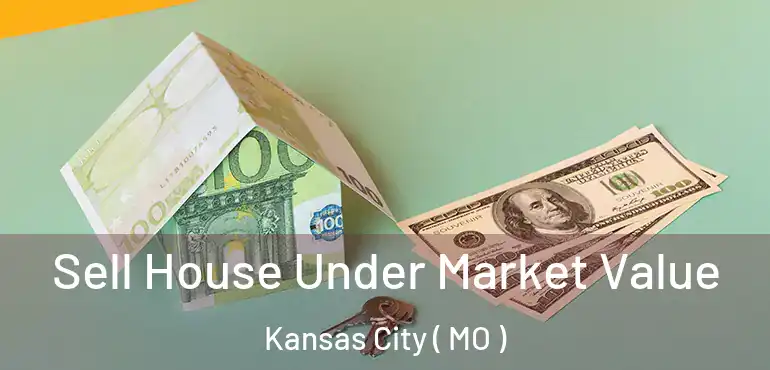  Sell House Under Market Value Kansas City ( MO )