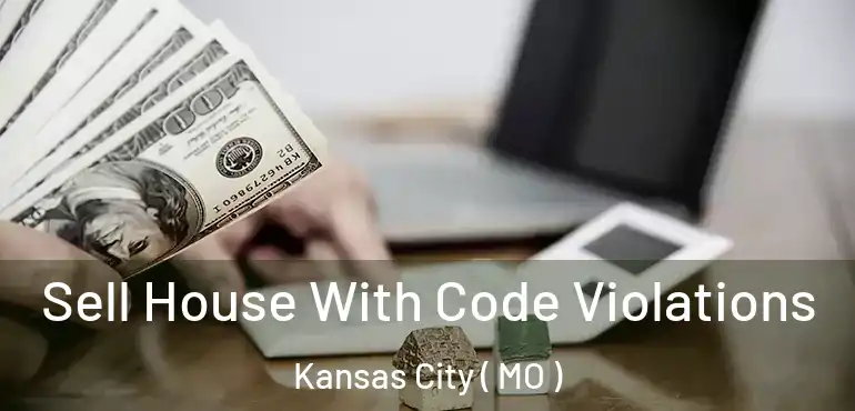  Sell House With Code Violations Kansas City ( MO )