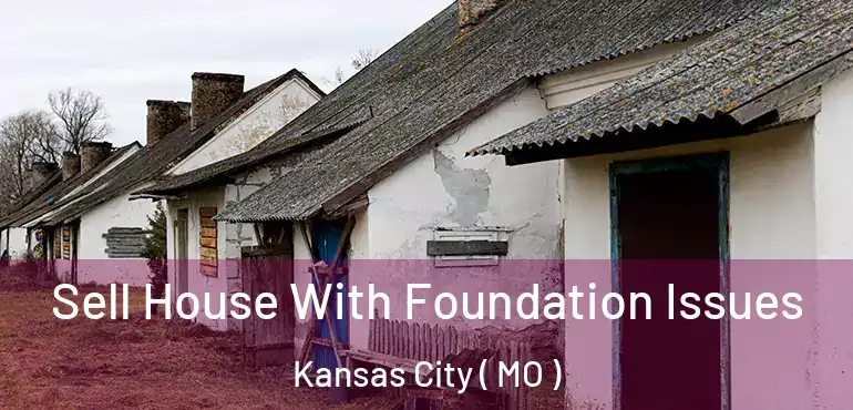  Sell House With Foundation Issues Kansas City ( MO )