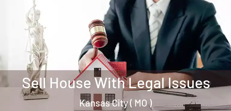  Sell House With Legal Issues Kansas City ( MO )