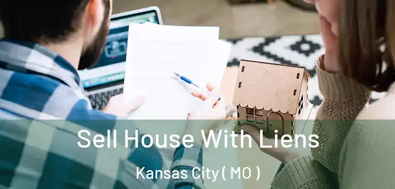  Sell House With Liens Kansas City ( MO )