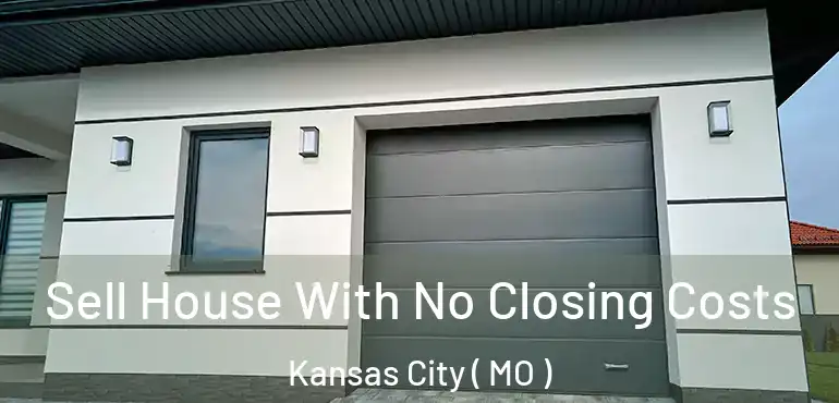  Sell House With No Closing Costs Kansas City ( MO )