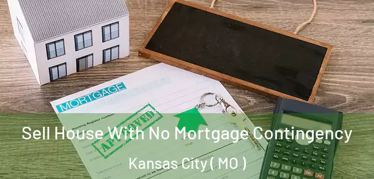 Sell House With No Mortgage Contingency Kansas City ( MO )
