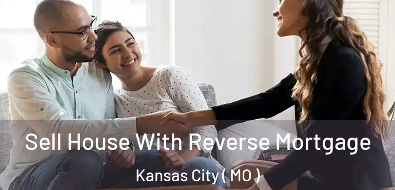  Sell House With Reverse Mortgage Kansas City ( MO )