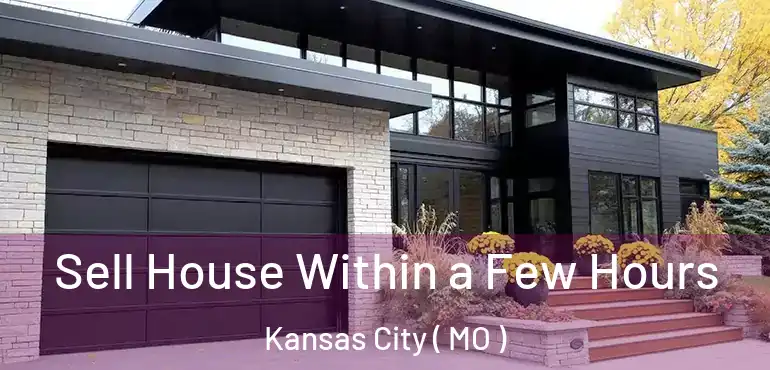  Sell House Within a Few Hours Kansas City ( MO )