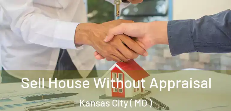  Sell House Without Appraisal Kansas City ( MO )