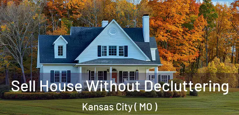  Sell House Without Decluttering Kansas City ( MO )