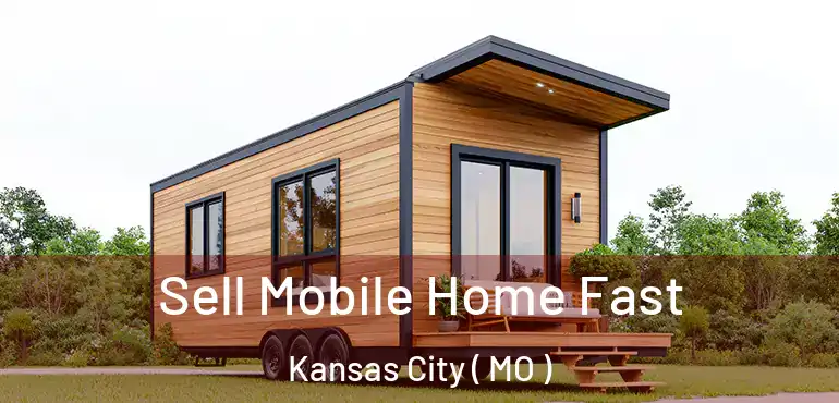  Sell Mobile Home Fast Kansas City ( MO )