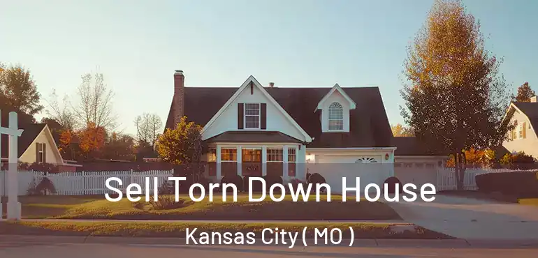  Sell Torn Down House Kansas City ( MO )